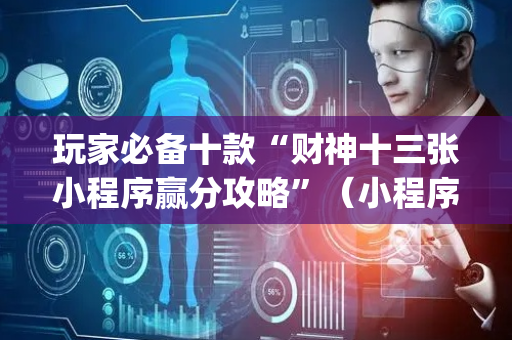 玩家必备十款“财神十三张小程序赢分攻略”（小程序怎么才会赢)