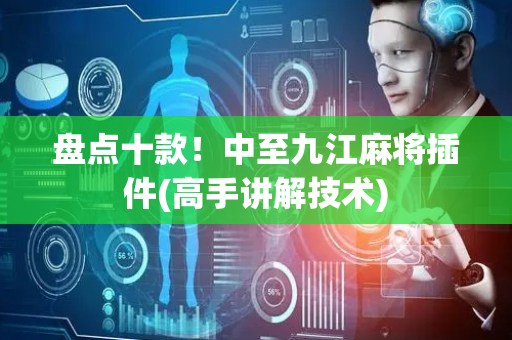 盘点十款！中至九江麻将插件(高手讲解技术)