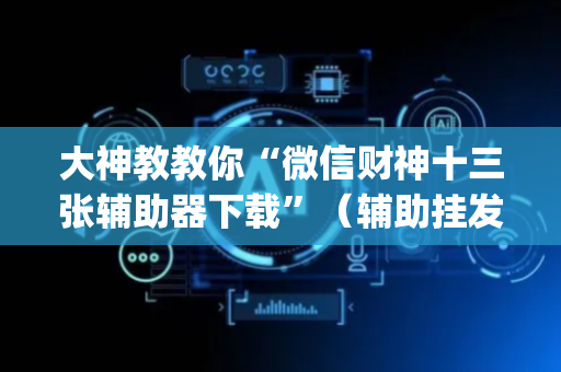 大神教教你“微信财神十三张辅助器下载”（辅助挂发牌规律)