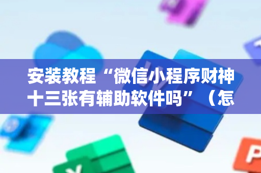 安装教程“微信小程序财神十三张有辅助软件吗”（怎么设置能有好牌)