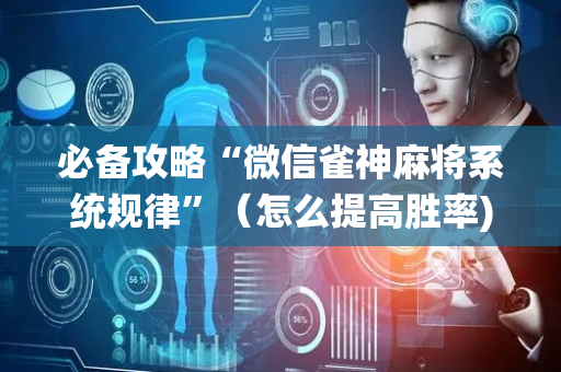 必备攻略“微信雀神麻将系统规律”（怎么提高胜率)
