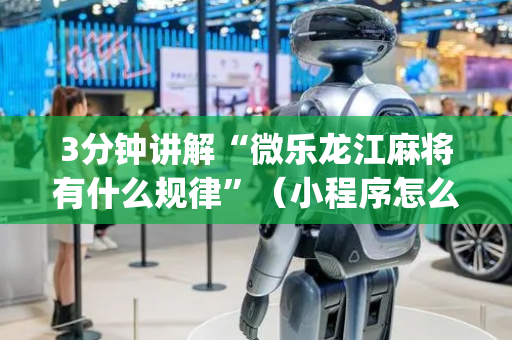 3分钟讲解“微乐龙江麻将有什么规律”（小程序怎么才会赢)