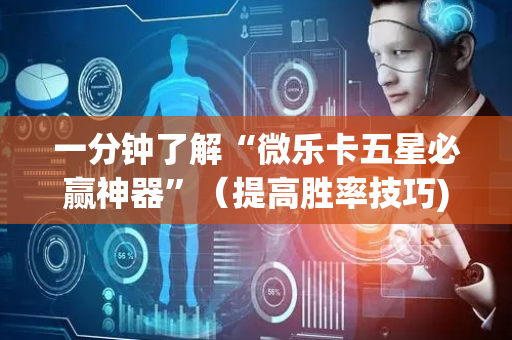 一分钟了解“微乐卡五星必赢神器”（提高胜率技巧)