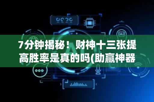 7分钟揭秘！财神十三张提高胜率是真的吗(助赢神器购买)