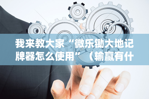 我来教大家“微乐锄大地记牌器怎么使用”（输赢有什么规律)