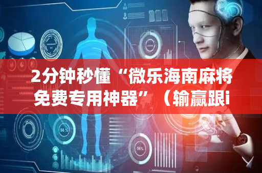 2分钟秒懂“微乐海南麻将免费专用神器”（输赢跟id号有关系吗)
