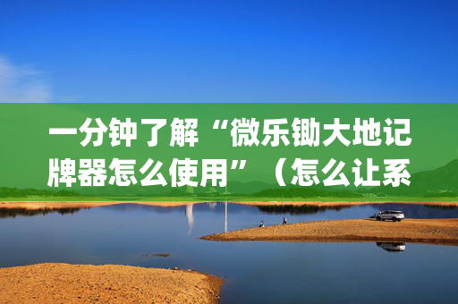 一分钟了解“微乐锄大地记牌器怎么使用”（怎么让系统给自己好牌)