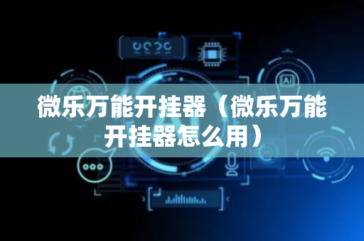 微乐万能开挂器（微乐万能开挂器怎么用）
