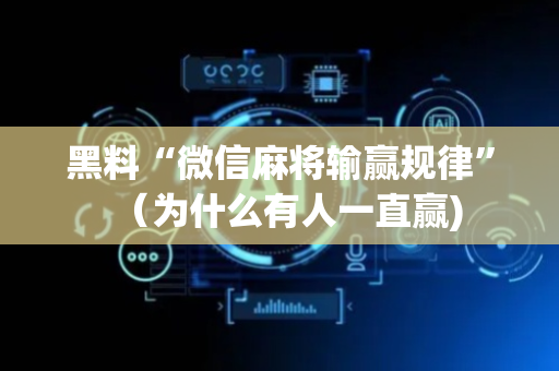 黑料“微信麻将输赢规律”（为什么有人一直赢)