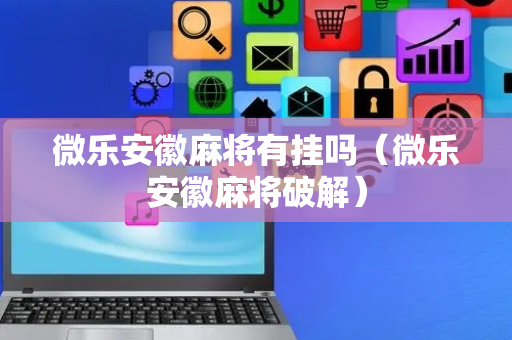 微乐安徽麻将有挂吗（微乐安徽麻将破解）