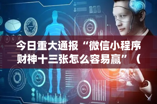 今日重大通报“微信小程序财神十三张怎么容易赢”（通用挂软件多少钱)