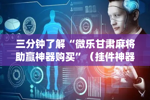 三分钟了解“微乐甘肃麻将助赢神器购买”（挂件神器)