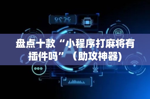 盘点十款“小程序打麻将有插件吗”（助攻神器)