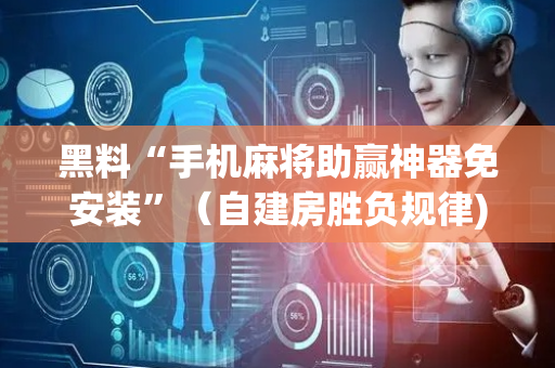 黑料“手机麻将助赢神器免安装”（自建房胜负规律)