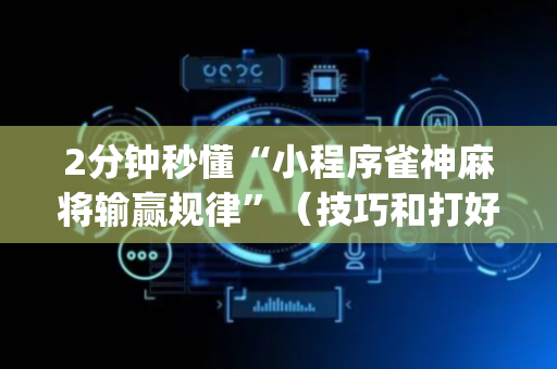 2分钟秒懂“小程序雀神麻将输赢规律”（技巧和打好牌方法)