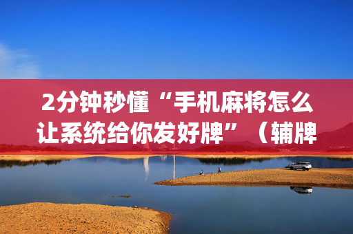 2分钟秒懂“手机麻将怎么让系统给你发好牌”（辅牌器插件购买)