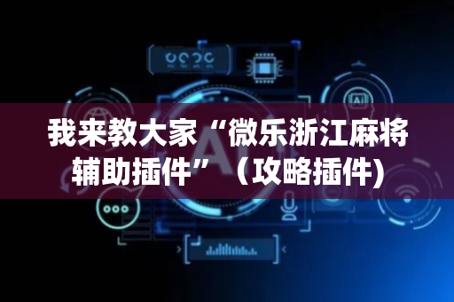 我来教大家“微乐浙江麻将辅助插件”（攻略插件)