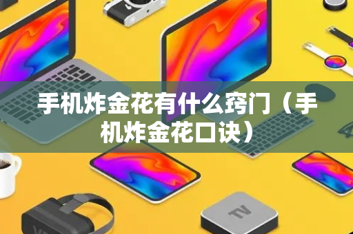 手机炸金花有什么窍门（手机炸金花口诀）
