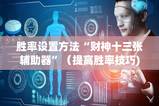 胜率设置方法“财神十三张辅助器”（提高胜率技巧)