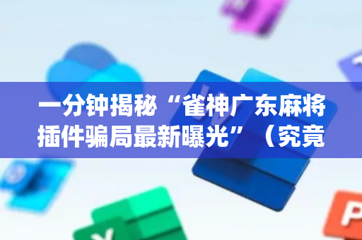 一分钟揭秘“雀神广东麻将插件骗局最新曝光”（究竟是不是有挂)