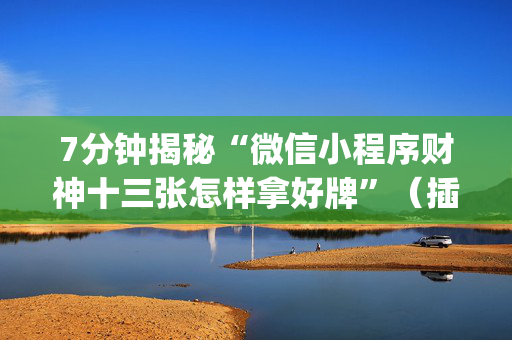 7分钟揭秘“微信小程序财神十三张怎样拿好牌”（插件可信吗)