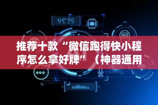 推荐十款“微信跑得快小程序怎么拿好牌”（神器通用版)