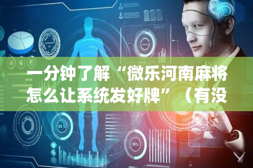 一分钟了解“微乐河南麻将怎么让系统发好牌”（有没有猫腻)