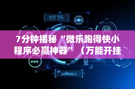 7分钟揭秘“微乐跑得快小程序必赢神器”（万能开挂器)