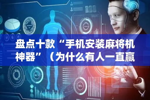 盘点十款“手机安装麻将机神器”（为什么有人一直赢)