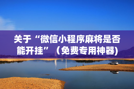 关于“微信小程序麻将是否能开挂”（免费专用神器)