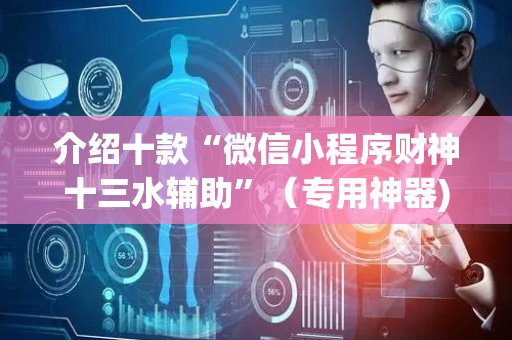 介绍十款“微信小程序财神十三水辅助”（专用神器)