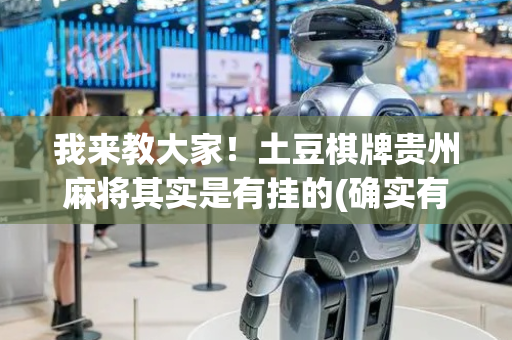 我来教大家！土豆棋牌贵州麻将其实是有挂的(确实有挂)