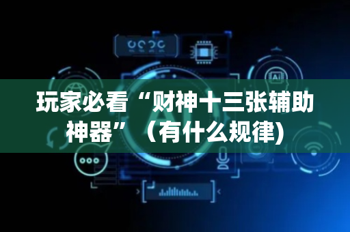 玩家必看“财神十三张辅助神器”（有什么规律)