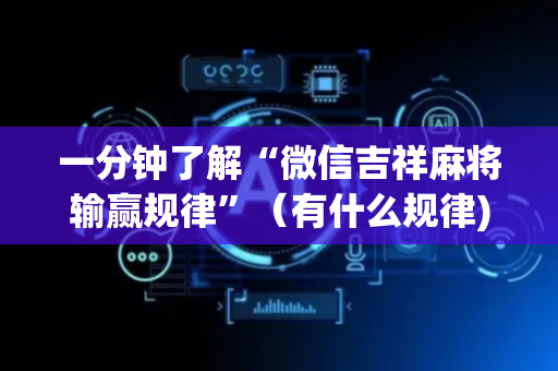 一分钟了解“微信吉祥麻将输赢规律”（有什么规律)