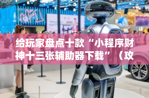 给玩家盘点十款“小程序财神十三张辅助器下载”（攻略插件)