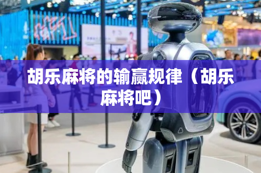 胡乐麻将的输赢规律（胡乐麻将吧）