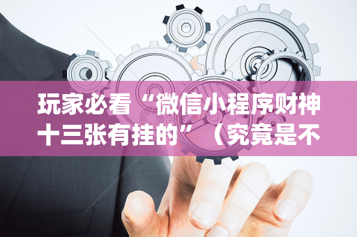 玩家必看“微信小程序财神十三张有挂的”（究竟是不是有挂)