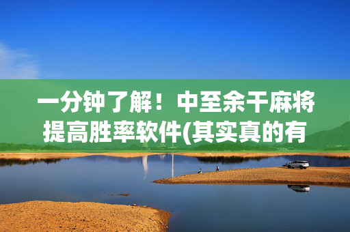 一分钟了解！中至余干麻将提高胜率软件(其实真的有挂)
