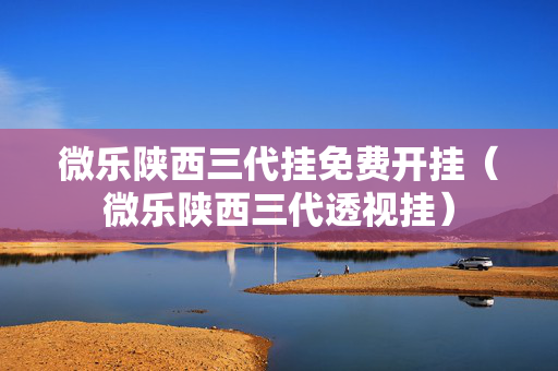 微乐陕西三代挂免费开挂（微乐陕西三代透视挂）