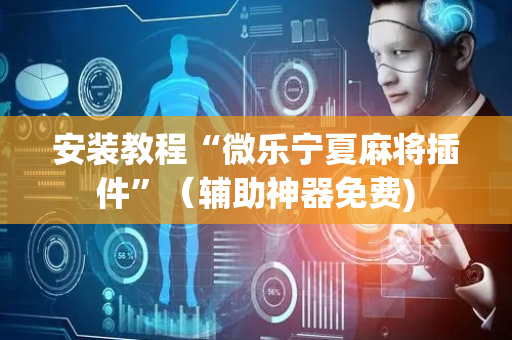 安装教程“微乐宁夏麻将插件”（辅助神器免费)