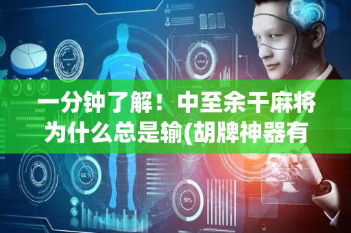 一分钟了解！中至余干麻将为什么总是输(胡牌神器有猫腻吗)
