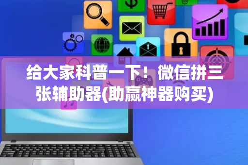 给大家科普一下！微信拼三张辅助器(助赢神器购买)