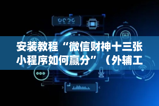 安装教程“微信财神十三张小程序如何赢分”（外辅工具)