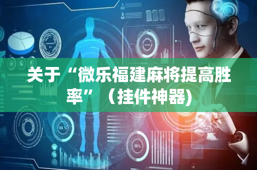 关于“微乐福建麻将提高胜率”（挂件神器)