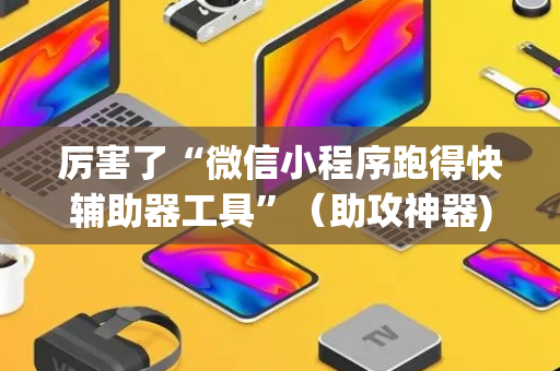 厉害了“微信小程序跑得快辅助器工具”（助攻神器)