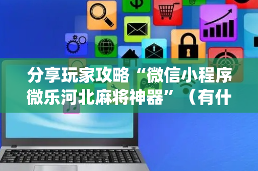 分享玩家攻略“微信小程序微乐河北麻将神器”（有什么规律)