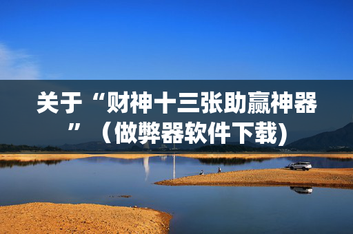 关于“财神十三张助赢神器”（做弊器软件下载)