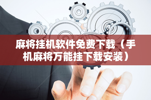 麻将挂机软件免费下载（手机麻将万能挂下载安装）