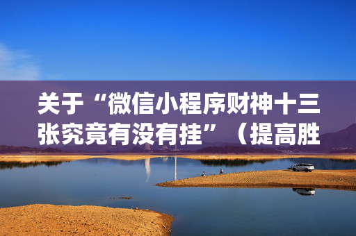关于“微信小程序财神十三张究竟有没有挂”（提高胜率软件)