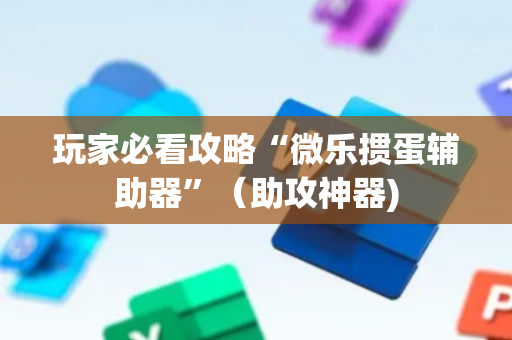玩家必看攻略“微乐掼蛋辅助器”（助攻神器)